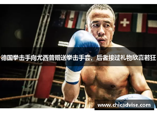 德国拳击手向尤西普赠送拳击手套，后者接过礼物欣喜若狂